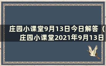 庄园小课堂9月13日今日解答（庄园小课堂2021年9月13日解答）