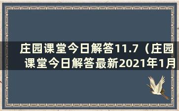 庄园课堂今日解答11.7（庄园课堂今日解答最新2021年1月11日）