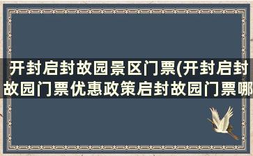 开封启封故园景区门票(开封启封故园门票优惠政策启封故园门票哪些人有优惠)