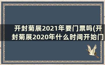 开封菊展2021年要门票吗(开封菊展2020年什么时间开始门票多少钱)