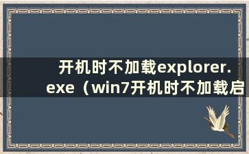 开机时不加载explorer.exe（win7开机时不加载启动项）