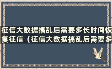 征信大数据搞乱后需要多长时间恢复征信（征信大数据搞乱后需要多长时间恢复）