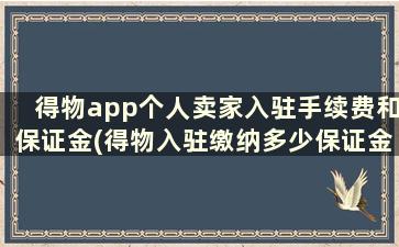 得物app个人卖家入驻手续费和保证金(得物入驻缴纳多少保证金)