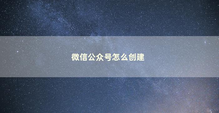 微信公众号怎么创建