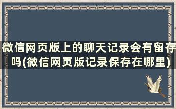 微信网页版上的聊天记录会有留存吗(微信网页版记录保存在哪里)