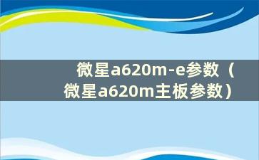 微星a620m-e参数（微星a620m主板参数）