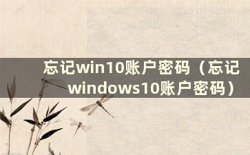 忘记win10账户密码（忘记windows10账户密码）