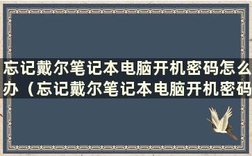 忘记戴尔笔记本电脑开机密码怎么办（忘记戴尔笔记本电脑开机密码怎么办）