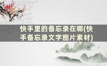 快手里的备忘录在哪(快手备忘录文字图片素材)