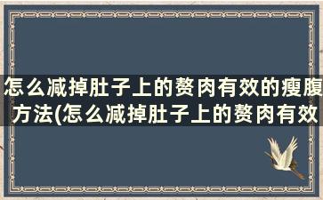 怎么减掉肚子上的赘肉有效的瘦腹方法(怎么减掉肚子上的赘肉有效的瘦腹方法图解)