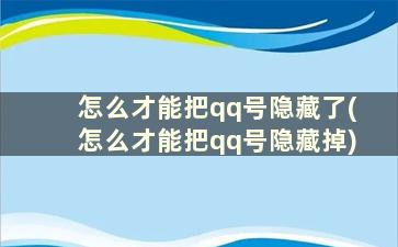 怎么才能把qq号隐藏了(怎么才能把qq号隐藏掉)