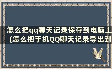 怎么把qq聊天记录保存到电脑上(怎么把手机QQ聊天记录导出到电脑上)