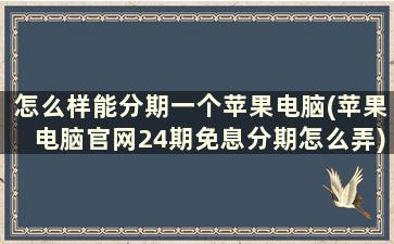 怎么样能分期一个苹果电脑(苹果电脑官网24期免息分期怎么弄)