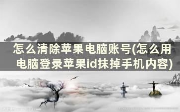 怎么清除苹果电脑账号(怎么用电脑登录苹果id抹掉手机内容)