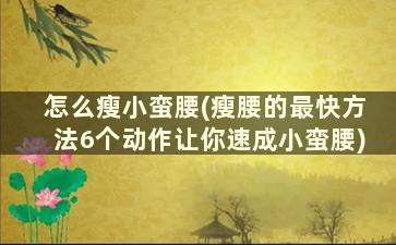 怎么瘦小蛮腰(瘦腰的最快方法6个动作让你速成小蛮腰)