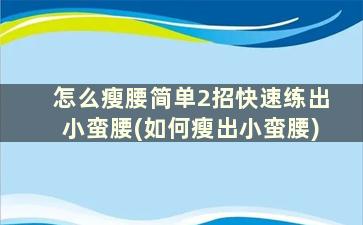 怎么瘦腰简单2招快速练出小蛮腰(如何瘦出小蛮腰)