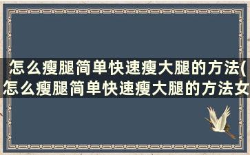 怎么瘦腿简单快速瘦大腿的方法(怎么瘦腿简单快速瘦大腿的方法女生)