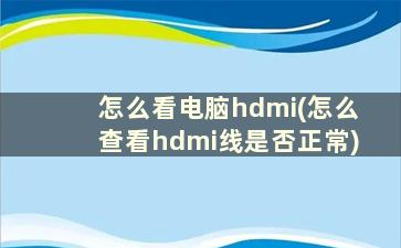 怎么看电脑hdmi(怎么查看hdmi线是否正常)