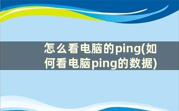 怎么看电脑的ping(如何看电脑ping的数据)