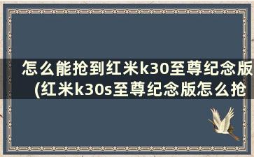 怎么能抢到红米k30至尊纪念版(红米k30s至尊纪念版怎么抢)