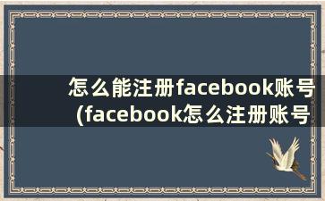 怎么能注册facebook账号(facebook怎么注册账号)