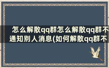 怎么解散qq群怎么解散qq群不通知别人消息(如何解散qq群不通知)