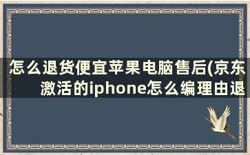 怎么退货便宜苹果电脑售后(京东激活的iphone怎么编理由退货)