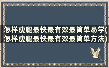 怎样瘦腿最快最有效最简单易学(怎样瘦腿最快最有效最简单方法)