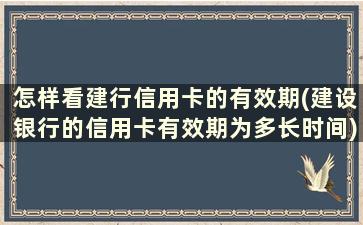 怎样看建行信用卡的有效期(建设银行的信用卡有效期为多长时间)