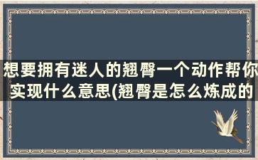 想要拥有迷人的翘臀一个动作帮你实现什么意思(翘臀是怎么炼成的)