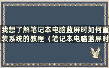 我想了解笔记本电脑蓝屏时如何重装系统的教程（笔记本电脑蓝屏时如何重装系统？）