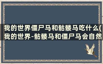 我的世界僵尸马和骷髅马吃什么(我的世界-骷髅马和僵尸马会自然生成吗)