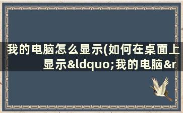 我的电脑怎么显示(如何在桌面上显示“我的电脑”)