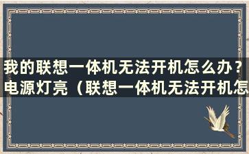 我的联想一体机无法开机怎么办？电源灯亮（联想一体机无法开机怎么办？灯亮）