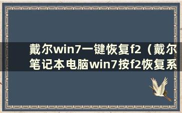 戴尔win7一键恢复f2（戴尔笔记本电脑win7按f2恢复系统步骤）