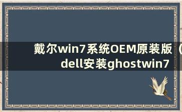 戴尔win7系统OEM原装版（dell安装ghostwin7）