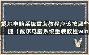 戴尔电脑系统重装教程应该按哪些键（戴尔电脑系统重装教程win11）