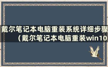 戴尔笔记本电脑重装系统详细步骤（戴尔笔记本电脑重装win10系统步骤）