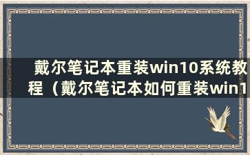 戴尔笔记本重装win10系统教程（戴尔笔记本如何重装win10系统）