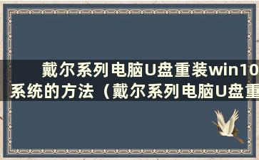 戴尔系列电脑U盘重装win10系统的方法（戴尔系列电脑U盘重装win10系统教程）