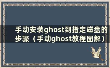 手动安装ghost到指定磁盘的步骤（手动ghost教程图解）