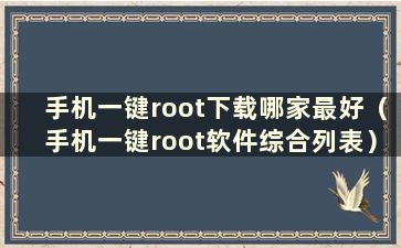 手机一键root下载哪家最好（手机一键root软件综合列表）