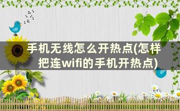 手机无线怎么开热点(怎样把连wifi的手机开热点)