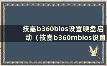 技嘉b360bios设置硬盘启动（技嘉b360mbios设置硬盘启动）