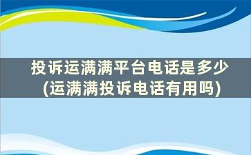 投诉运满满平台电话是多少(运满满投诉电话有用吗)