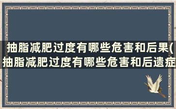 抽脂减肥过度有哪些危害和后果(抽脂减肥过度有哪些危害和后遗症)