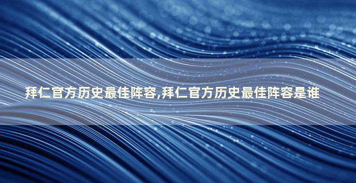 拜仁官方历史最佳阵容,拜仁官方历史最佳阵容是谁