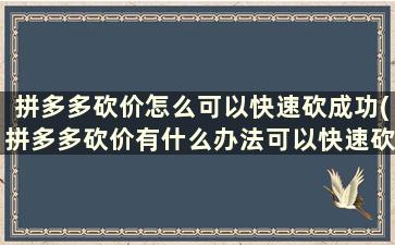 拼多多砍价怎么可以快速砍成功(拼多多砍价有什么办法可以快速砍成)