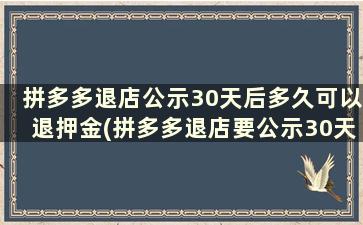 拼多多退店公示30天后多久可以退押金(拼多多退店要公示30天才可以退吗)