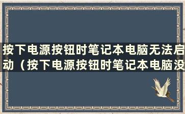 按下电源按钮时笔记本电脑无法启动（按下电源按钮时笔记本电脑没有反应）